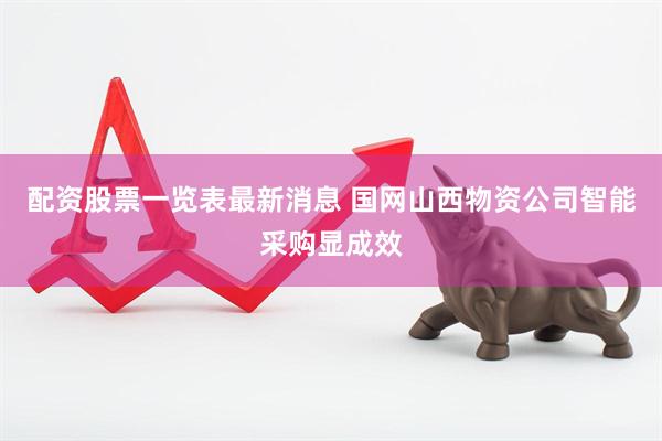 配资股票一览表最新消息 国网山西物资公司智能采购显成效